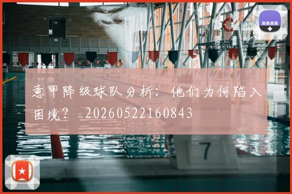 意甲降级球队分析：他们为何陷入困境？_20260522160843