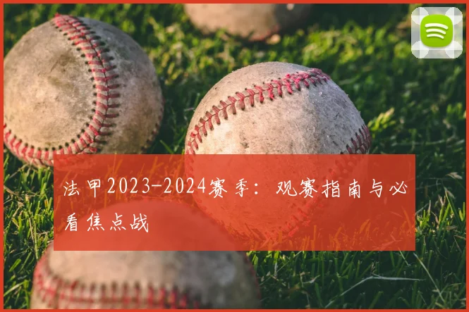 法甲2023-2024赛季：观赛指南与必看焦点战