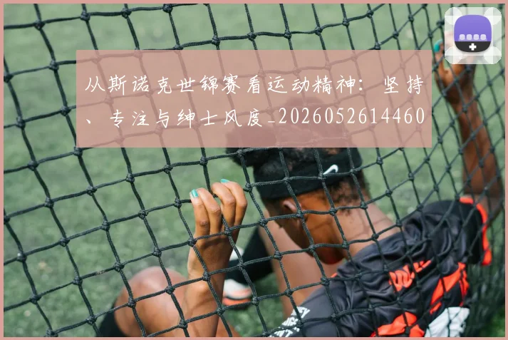 从斯诺克世锦赛看运动精神：坚持、专注与绅士风度_20260526144607