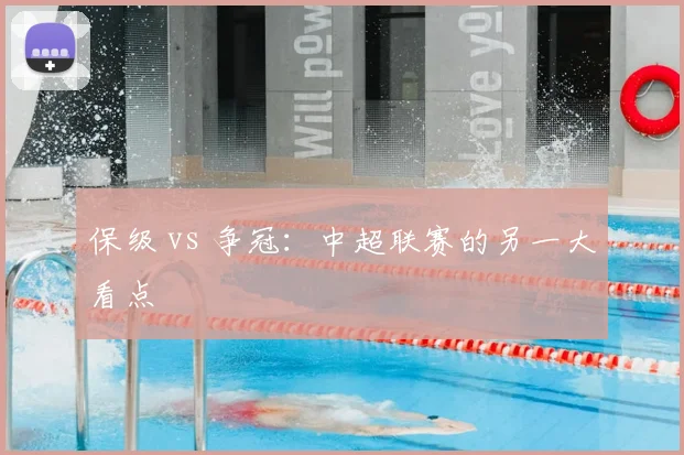 保级 vs 争冠:中超联赛的另一大看点