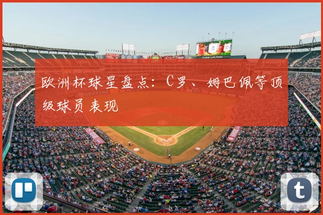 欧洲杯球星盘点：C罗、姆巴佩等顶级球员表现