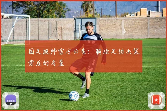 国足换帅官方公告:解读足协决策背后的考量
