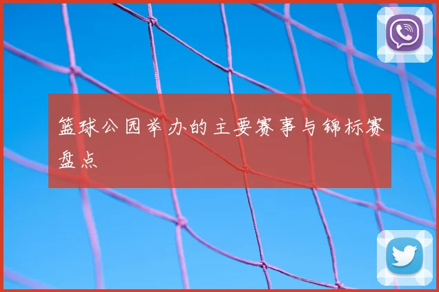 篮球公园举办的主要赛事与锦标赛盘点