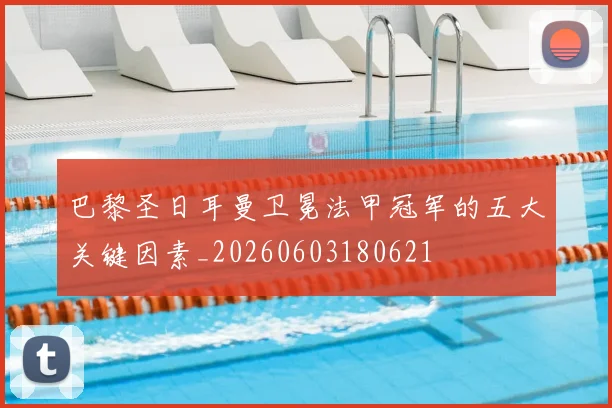 巴黎圣日耳曼卫冕法甲冠军的五大关键因素_20260603180621