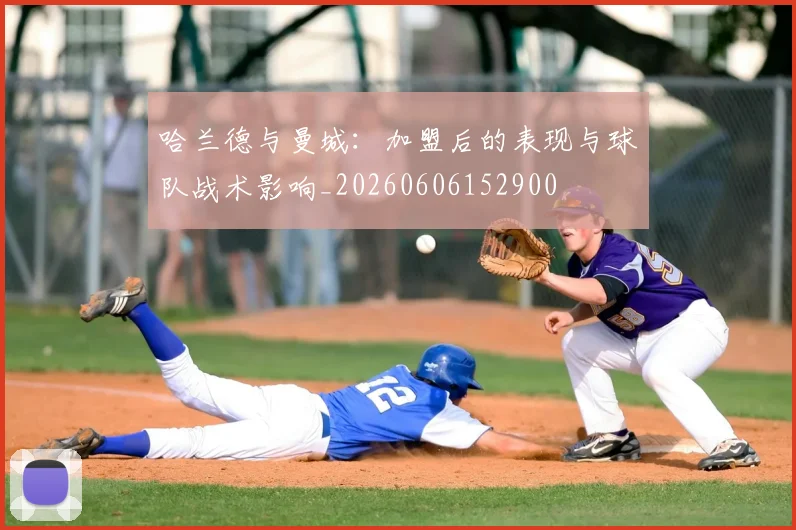 哈兰德与曼城：加盟后的表现与球队战术影响_20260606152900