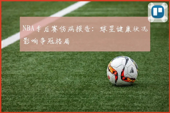 NBA季后赛伤病报告:球星健康状况影响争冠格局