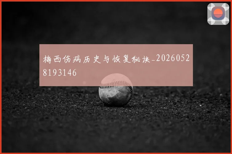 梅西伤病历史与恢复秘诀_20260528193146