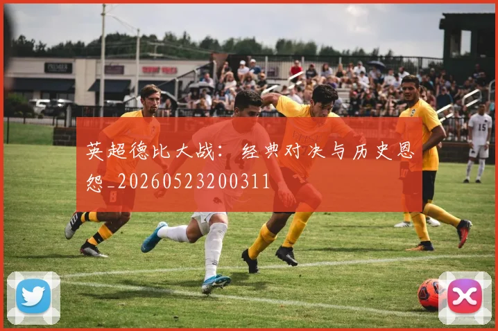 英超德比大战：经典对决与历史恩怨_20260523200311